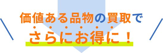 価値ある品物の買取でさらにお得に！